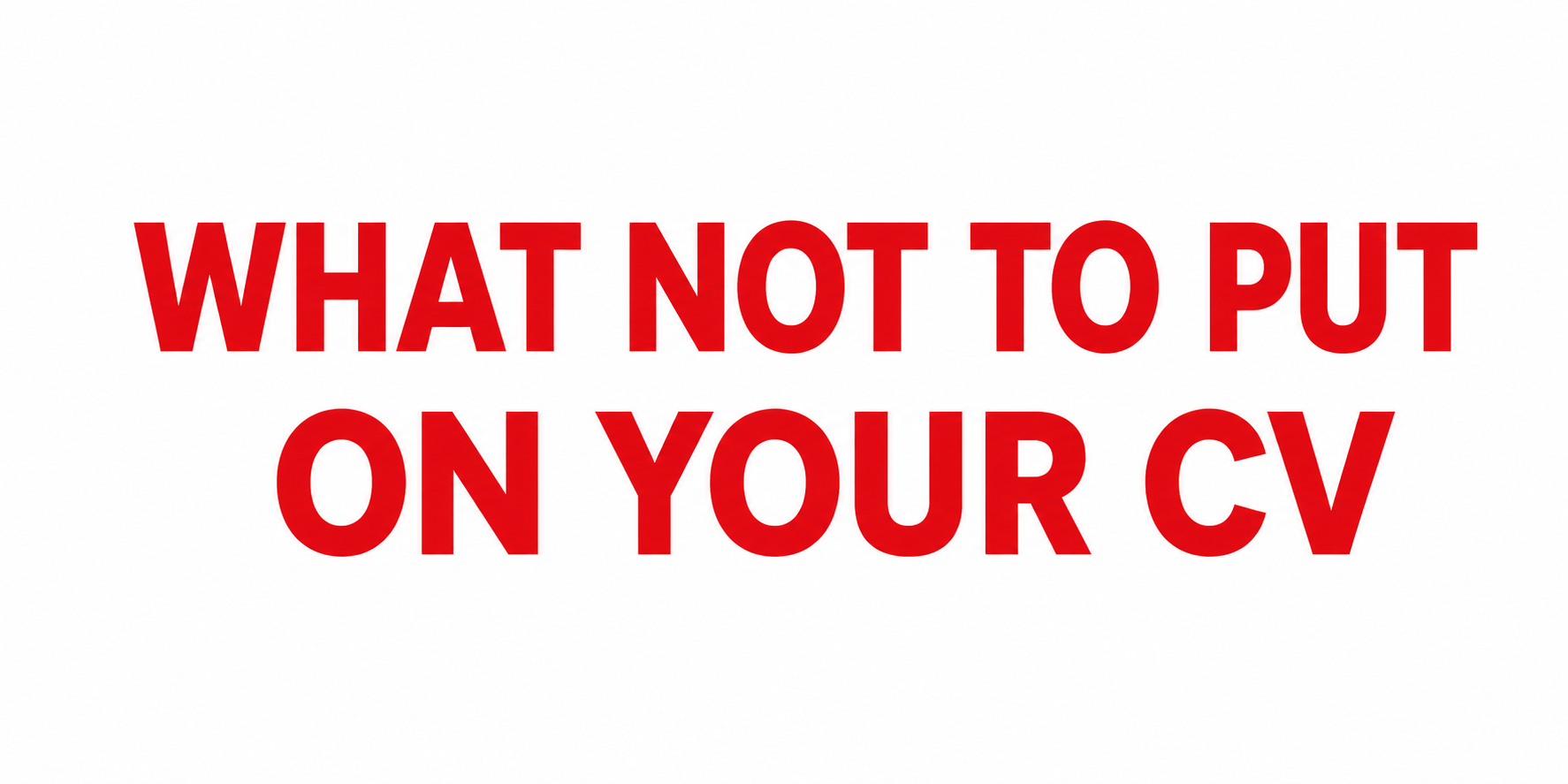 Things Most People Include in CVs That Should Not Be There
